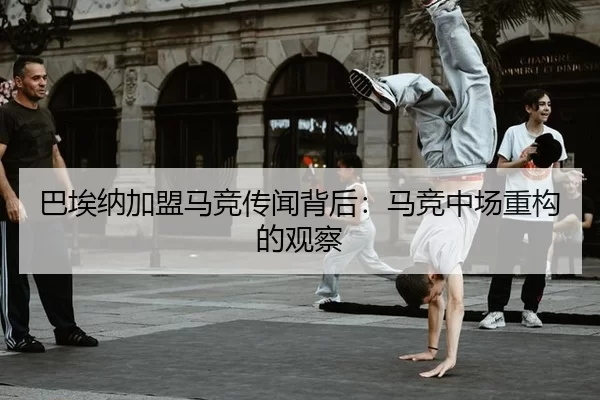 巴埃纳加盟马竞传闻背后：马竞中场重构的观察